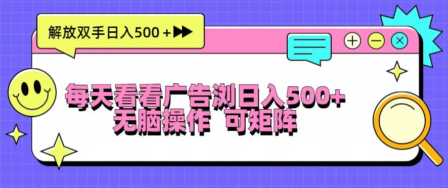 （13344期）每天看看广告浏览日入500＋操作简単，无脑操作，可矩阵聚合资源站-专注分享软件资料 全网资源  软件工具脚本 网络创业落地实操课程 – 全网首发_高质量项目输出聚合资源站