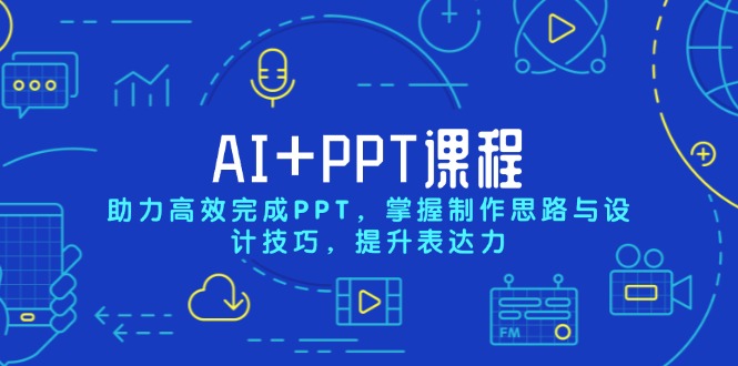 AI+PPT课程，助力高效完成PPT，掌握制作思路与设计技巧，提升表达力聚合资源站-专注分享软件资料 全网资源  软件工具脚本 网络创业落地实操课程 – 全网首发_高质量项目输出聚合资源站