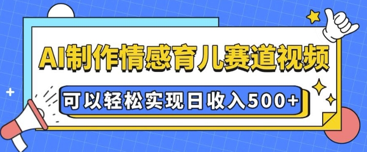 AI 制作情感育儿赛道视频，可以轻松实现日收入5张【揭秘】聚合资源站-专注分享软件资料 全网资源  软件工具脚本 网络创业落地实操课程 – 全网首发_高质量项目输出聚合资源站