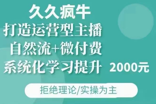 久久疯牛·自然流+微付费(12月23更新)打造运营型主播，包11月+12月聚合资源站-专注分享软件资料 全网资源  软件工具脚本 网络创业落地实操课程 – 全网首发_高质量项目输出聚合资源站