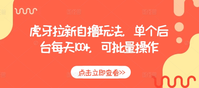 虎牙拉新自撸玩法，单个后台每天100+，可批量操作聚合资源站-专注分享软件资料 全网资源  软件工具脚本 网络创业落地实操课程 – 全网首发_高质量项目输出聚合资源站