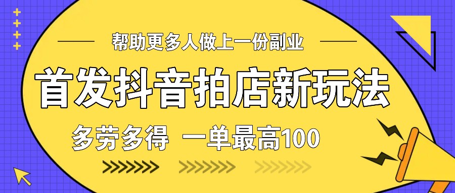 首发抖音拍店新玩法，多劳多得 一单最高100聚合资源站-专注分享软件资料 全网资源  软件工具脚本 网络创业落地实操课程 – 全网首发_高质量项目输出聚合资源站