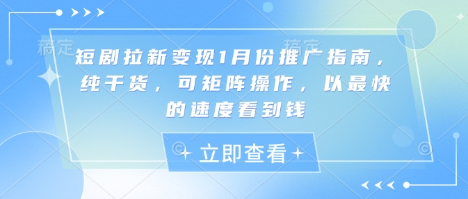 短剧拉新变现1月份推广指南，纯干货，可矩阵操作，以最快的速度看到钱聚合资源站-专注分享软件资料 全网资源  软件工具脚本 网络创业落地实操课程 – 全网首发_高质量项目输出聚合资源站