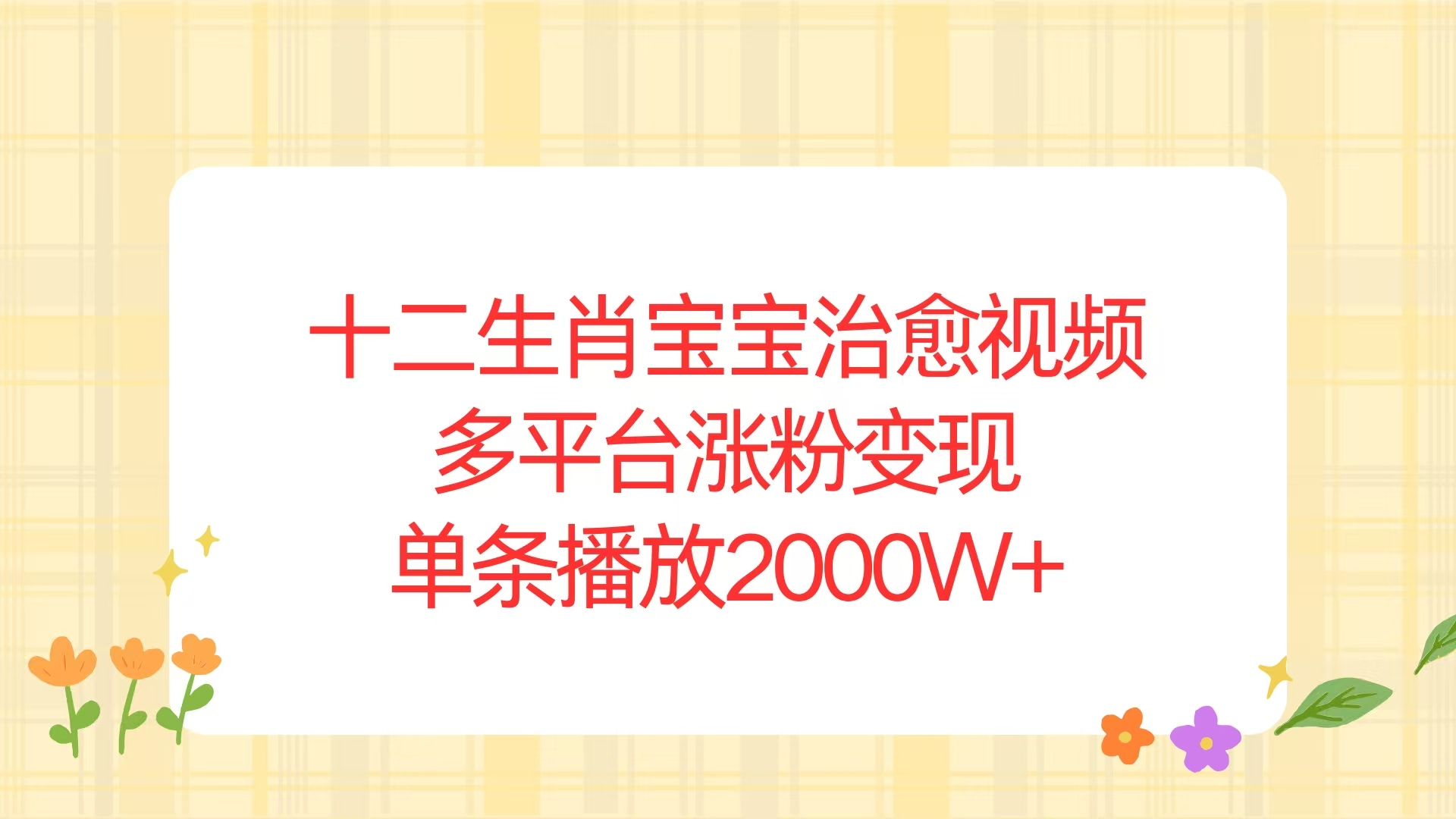 十二生肖宝宝治愈视频，多平台涨粉变现，单条播放2000W+聚合资源站-专注分享软件资料 全网资源  软件工具脚本 网络创业落地实操课程 – 全网首发_高质量项目输出聚合资源站