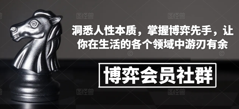 博弈会员社群，洞悉人性本质，掌握博弈先手，让你在生活的各个领域中游刃有余聚合资源站-专注分享软件资料 全网资源  软件工具脚本 网络创业落地实操课程 – 全网首发_高质量项目输出聚合资源站