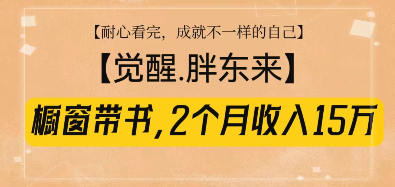 橱窗带书《觉醒，胖东来》，2个月收入15W，没难度只照做！聚合资源站-专注分享软件资料 全网资源  软件工具脚本 网络创业落地实操课程 – 全网首发_高质量项目输出聚合资源站