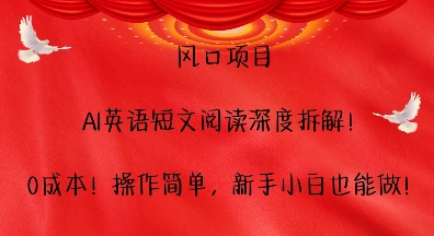 风口项目，AI英语短文阅读深度拆解，0成本，操作简单，新手小白也能做聚合资源站-专注分享软件资料 全网资源  软件工具脚本 网络创业落地实操课程 – 全网首发_高质量项目输出聚合资源站