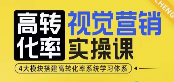 高转化率·视觉营销实操课，4大模块搭建高转化率系统学习体系聚合资源站-专注分享软件资料 全网资源  软件工具脚本 网络创业落地实操课程 – 全网首发_高质量项目输出聚合资源站