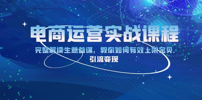 电商运营实战课程：完整解读生意参谋，教你如何有效上架宝贝，引流变现聚合资源站-专注分享软件资料 全网资源  软件工具脚本 网络创业落地实操课程 – 全网首发_高质量项目输出聚合资源站