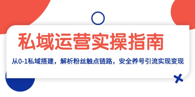 私域运营实操指南：从0-1私域搭建，解析粉丝触点链路，安全养号引流变现聚合资源站-专注分享软件资料 全网资源  软件工具脚本 网络创业落地实操课程 – 全网首发_高质量项目输出聚合资源站