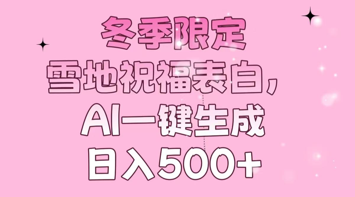 冬季限定，雪地祝福表白，AI一键生成，日入500+聚合资源站-专注分享软件资料 全网资源  软件工具脚本 网络创业落地实操课程 – 全网首发_高质量项目输出聚合资源站