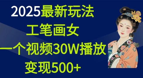 2025最新玩法，工笔画美女，一个视频30万播放变现500+聚合资源站-专注分享软件资料 全网资源  软件工具脚本 网络创业落地实操课程 – 全网首发_高质量项目输出聚合资源站