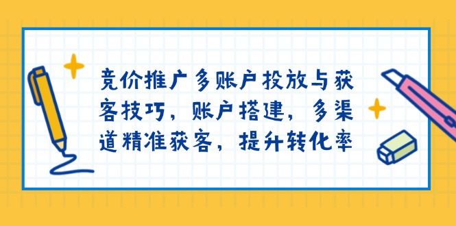 竞价推广多账户投放与获客技巧，账户搭建，多渠道精准获客，提升转化率聚合资源站-专注分享软件资料 全网资源  软件工具脚本 网络创业落地实操课程 – 全网首发_高质量项目输出聚合资源站