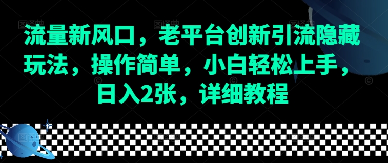 流量新风口，老平台创新引流隐藏玩法，操作简单，小白轻松上手，日入2张，详细教程聚合资源站-专注分享软件资料 全网资源  软件工具脚本 网络创业落地实操课程 – 全网首发_高质量项目输出聚合资源站