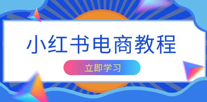 小红书电商教程，掌握帐号定位与内容创作技巧，打造爆款，实现商业变现聚合资源站-专注分享软件资料 全网资源  软件工具脚本 网络创业落地实操课程 – 全网首发_高质量项目输出聚合资源站