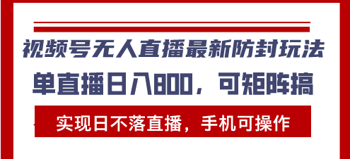 视频号无人直播最新防封玩法，实现日不落直播，手机可操作，单直播日入…聚合资源站-专注分享软件资料 全网资源  软件工具脚本 网络创业落地实操课程 – 全网首发_高质量项目输出聚合资源站