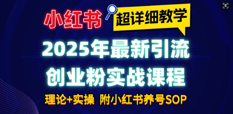 2025年最新小红书引流创业粉实战课程【超详细教学】小白轻松上手，月入1W+，附小红书养号SOP聚合资源站-专注分享软件资料 全网资源  软件工具脚本 网络创业落地实操课程 – 全网首发_高质量项目输出聚合资源站