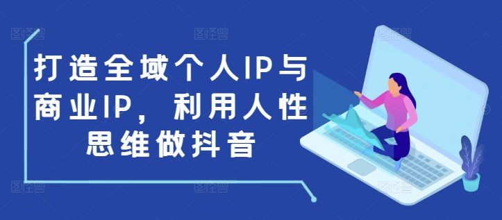 打造全域个人IP与商业IP，利用人性思维做抖音聚合资源站-专注分享软件资料 全网资源  软件工具脚本 网络创业落地实操课程 – 全网首发_高质量项目输出聚合资源站