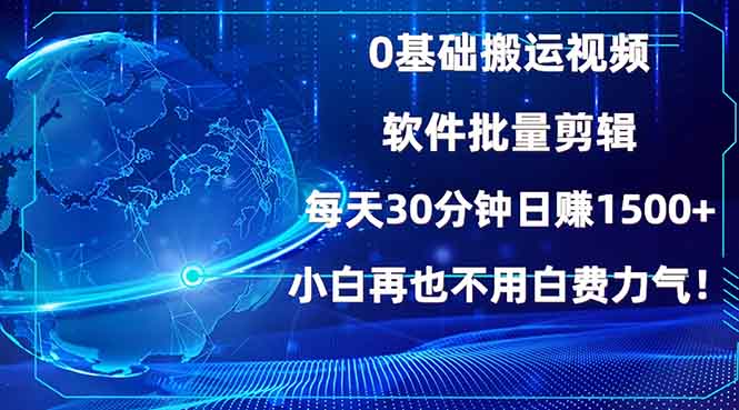 0基础搬运视频，批量剪辑，每天30分钟日赚1500+，小白再也不用白费…聚合资源站-专注分享软件资料 全网资源  软件工具脚本 网络创业落地实操课程 – 全网首发_高质量项目输出聚合资源站