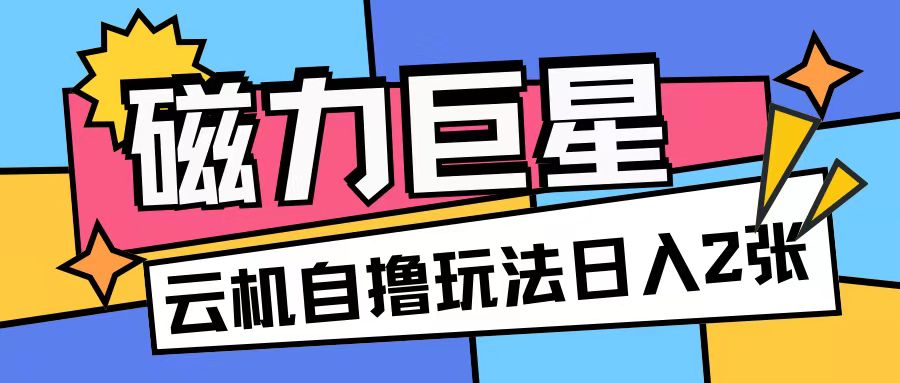 磁力巨星，无脑撸收益玩法无需手机云机操作可矩阵放大单日收入200+【揭秘】聚合资源站-专注分享软件资料 全网资源  软件工具脚本 网络创业落地实操课程 – 全网首发_高质量项目输出聚合资源站