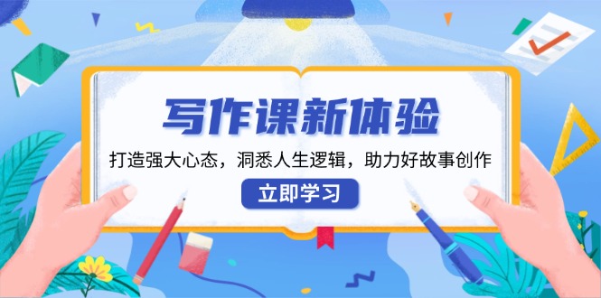 写作课新体验，打造强大心态，洞悉人生逻辑，助力好故事创作聚合资源站-专注分享软件资料 全网资源  软件工具脚本 网络创业落地实操课程 – 全网首发_高质量项目输出聚合资源站