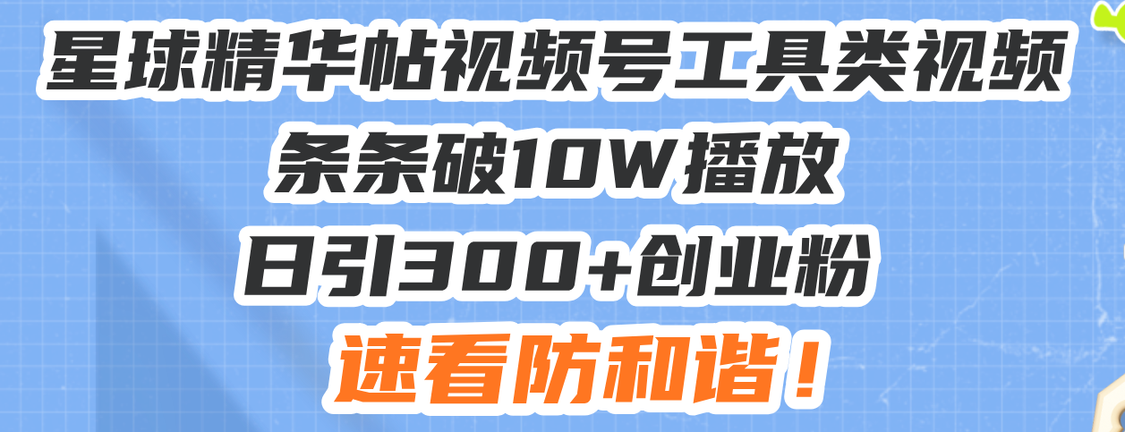 星球精华帖视频号工具类视频条条破10W播放日引300+创业粉，速看防和谐！聚合资源站-专注分享软件资料 全网资源  软件工具脚本 网络创业落地实操课程 – 全网首发_高质量项目输出聚合资源站