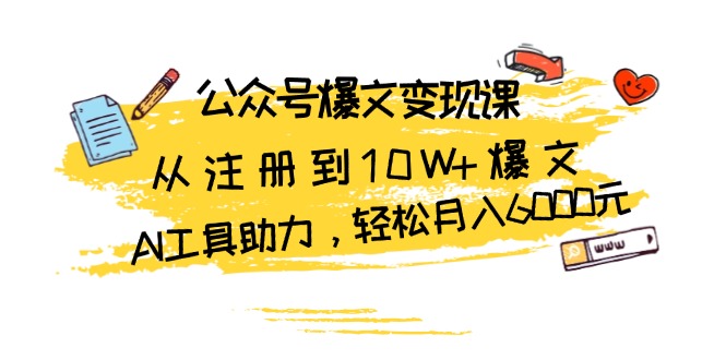 公众号爆文变现课：从注册到10W+爆文，AI工具助力，轻松月入6000元聚合资源站-专注分享软件资料 全网资源  软件工具脚本 网络创业落地实操课程 – 全网首发_高质量项目输出聚合资源站