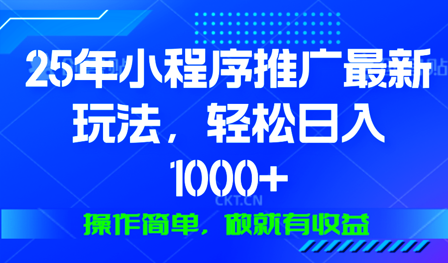 25年微信小程序推广最新玩法，轻松日入1000+，操作简单 做就有收益聚合资源站-专注分享软件资料 全网资源  软件工具脚本 网络创业落地实操课程 – 全网首发_高质量项目输出聚合资源站