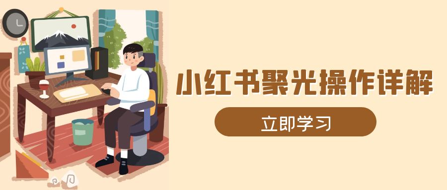 小红书聚光操作详解，涵盖素材、开户、定位、计划搭建等全流程实操聚合资源站-专注分享软件资料 全网资源  软件工具脚本 网络创业落地实操课程 – 全网首发_高质量项目输出聚合资源站