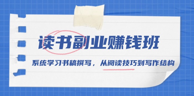 读书副业赚钱班，系统学习书稿撰写，从阅读技巧到写作结构聚合资源站-专注分享软件资料 全网资源  软件工具脚本 网络创业落地实操课程 – 全网首发_高质量项目输出聚合资源站