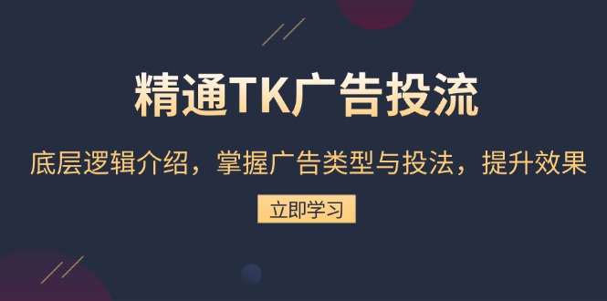 精通TK广告投流：底层逻辑介绍，掌握广告类型与投法，提升效果聚合资源站-专注分享软件资料 全网资源  软件工具脚本 网络创业落地实操课程 – 全网首发_高质量项目输出聚合资源站