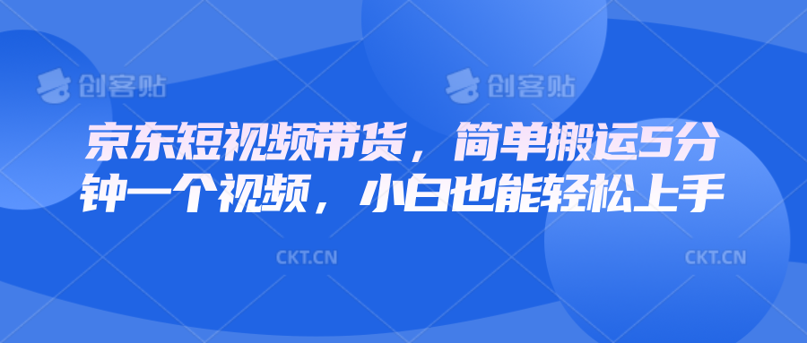 京东短视频带货，简单搬运5分钟一个视频，小白也能轻松上手聚合资源站-专注分享软件资料 全网资源  软件工具脚本 网络创业落地实操课程 – 全网首发_高质量项目输出聚合资源站