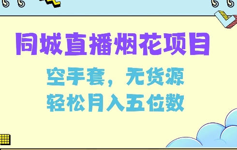 同城烟花项目，空手套，无货源，轻松月入5位数【揭秘】聚合资源站-专注分享软件资料 全网资源  软件工具脚本 网络创业落地实操课程 – 全网首发_高质量项目输出聚合资源站