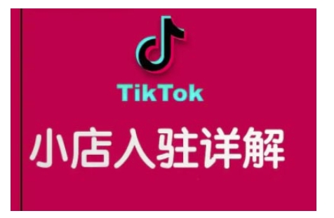 TikTok跨境小店运营全攻略，帮助你独立运营TK跨境小店的能力，实现销量增长聚合资源站-专注分享软件资料 全网资源  软件工具脚本 网络创业落地实操课程 – 全网首发_高质量项目输出聚合资源站