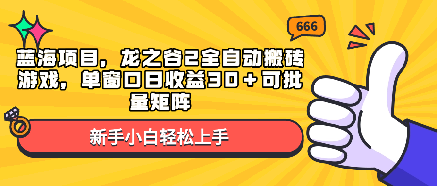 蓝海项目，龙之谷2全自动搬砖游戏，单窗口日收益30＋可批量矩阵聚合资源站-专注分享软件资料 全网资源  软件工具脚本 网络创业落地实操课程 – 全网首发_高质量项目输出聚合资源站