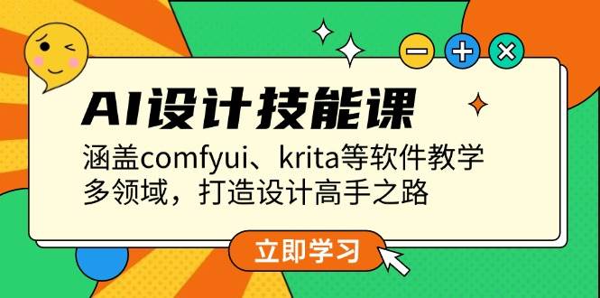 AI设计技能课，涵盖comfyui、krita等软件教学，多领域，打造设计高手之路聚合资源站-专注分享软件资料 全网资源  软件工具脚本 网络创业落地实操课程 – 全网首发_高质量项目输出聚合资源站