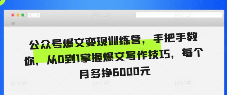 公众号爆文变现训练营，手把手教你，从0到1掌握爆文写作技巧，每个月多挣6000元聚合资源站-专注分享软件资料 全网资源  软件工具脚本 网络创业落地实操课程 – 全网首发_高质量项目输出聚合资源站