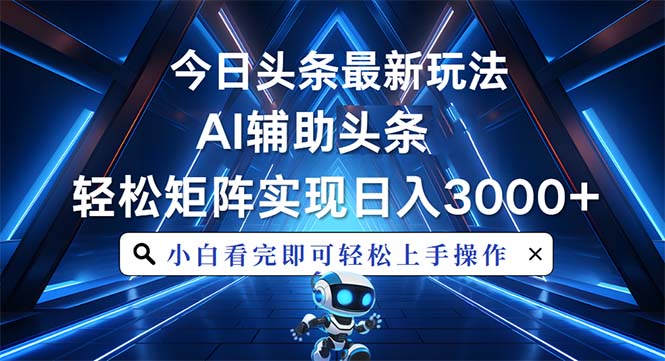 今日头条最新玩法，思路简单，AI辅助，复制粘贴轻松矩阵日入3000+聚合资源站-专注分享软件资料 全网资源  软件工具脚本 网络创业落地实操课程 – 全网首发_高质量项目输出聚合资源站